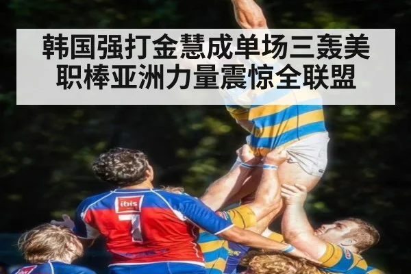 韩国强打金慧成单场三轰美职棒亚洲力量震惊全联盟